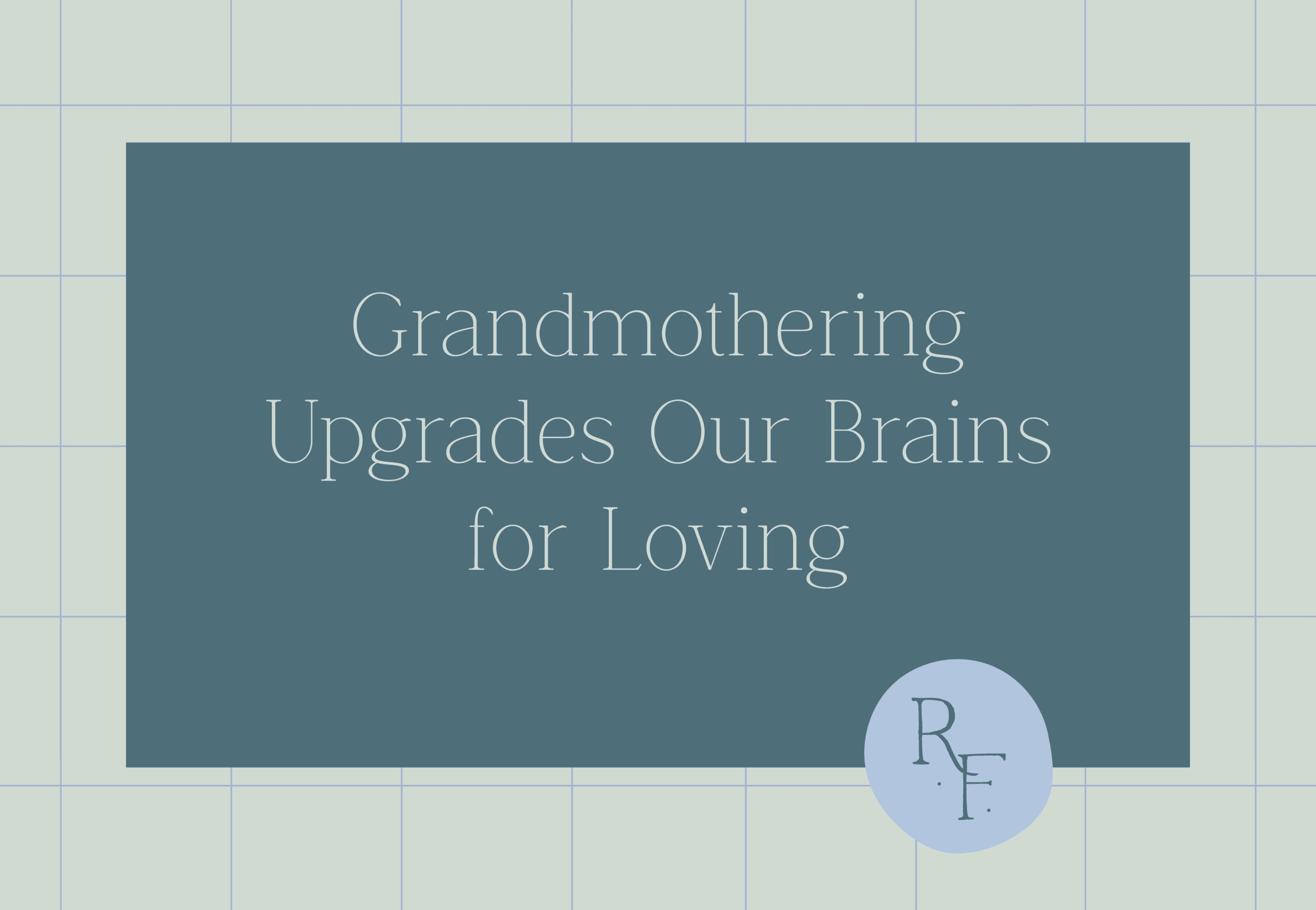 Mint green and teal graphic that displays article title "Grandmothering Upgrades Our Brains for Loving"